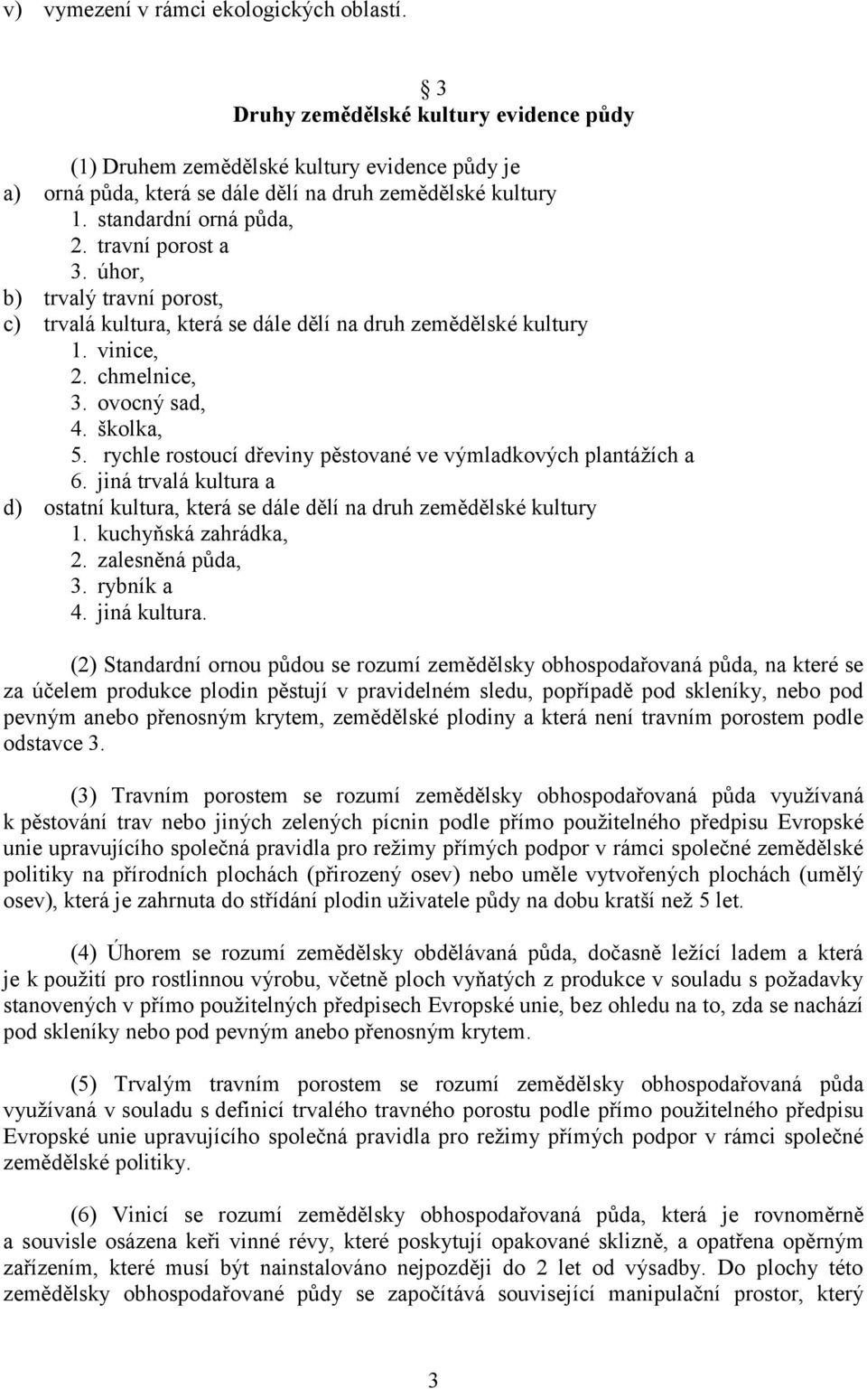 rychle rostoucí dřeviny pěstované ve výmladkových plantážích a 6. jiná trvalá kultura a d) ostatní kultura, která se dále dělí na druh zemědělské kultury 1. kuchyňská zahrádka, 2. zalesněná půda, 3.