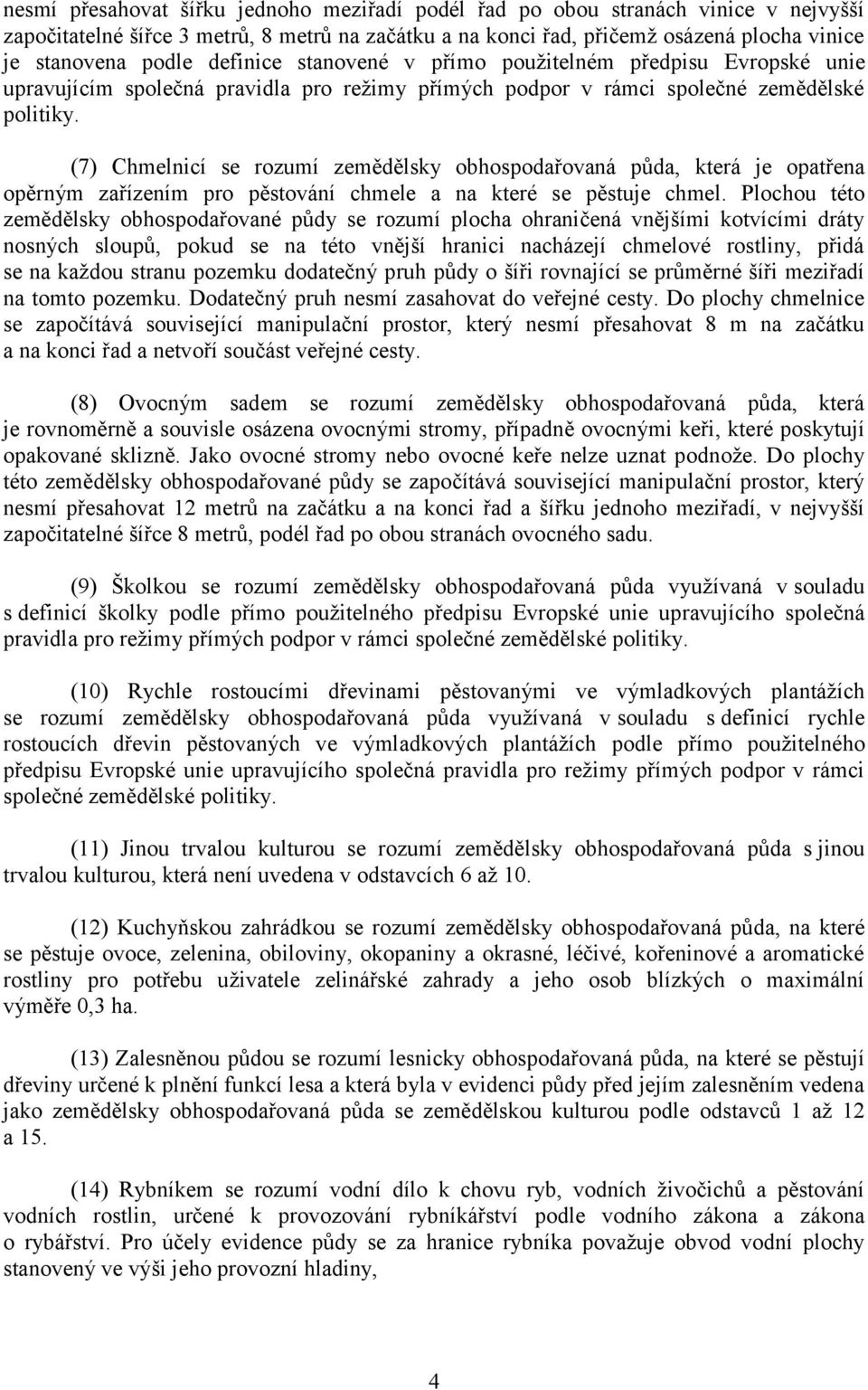 (7) Chmelnicí se rozumí zemědělsky obhospodařovaná půda, která je opatřena opěrným zařízením pro pěstování chmele a na které se pěstuje chmel.