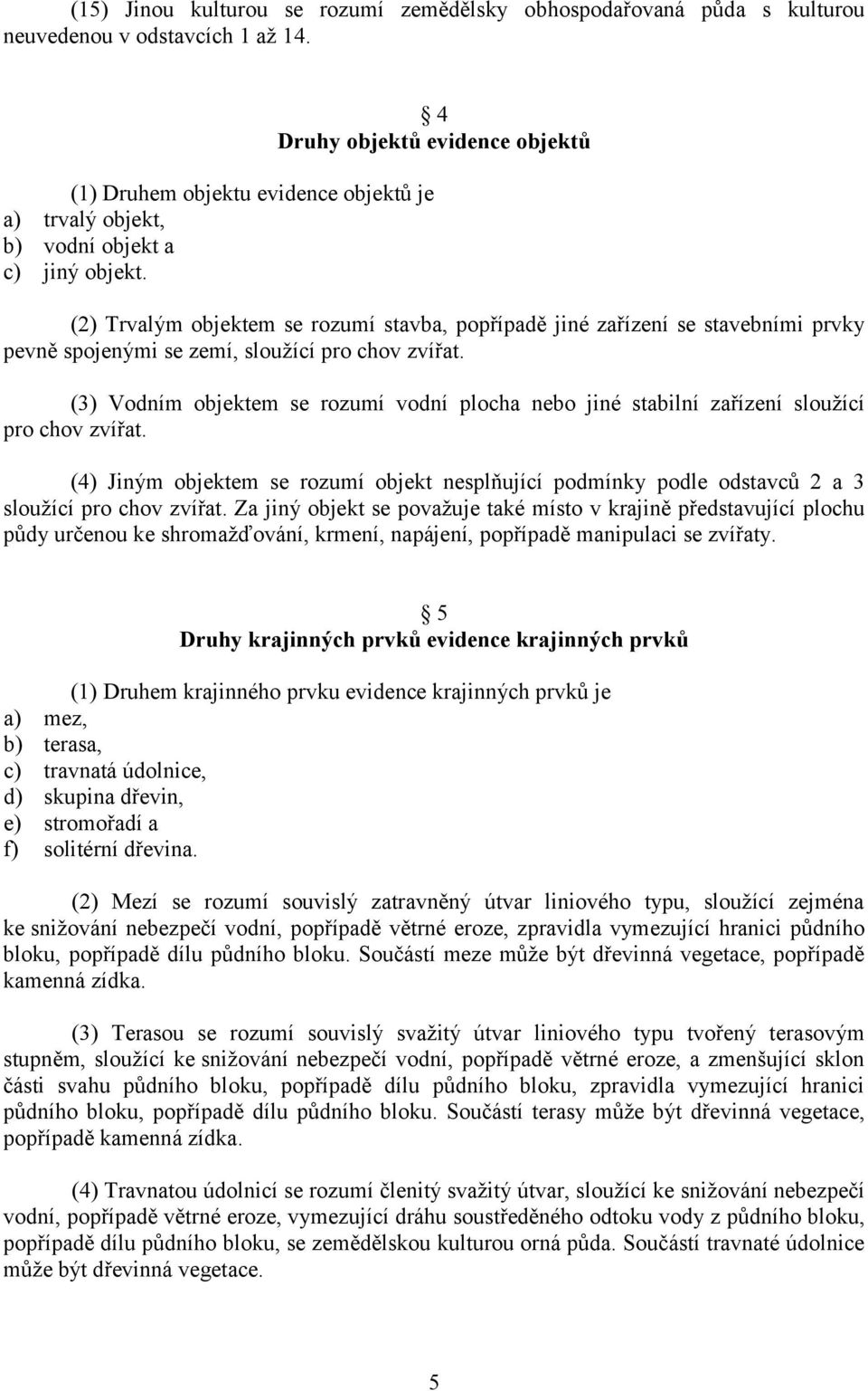 (2) Trvalým objektem se rozumí stavba, popřípadě jiné zařízení se stavebními prvky pevně spojenými se zemí, sloužící pro chov zvířat.