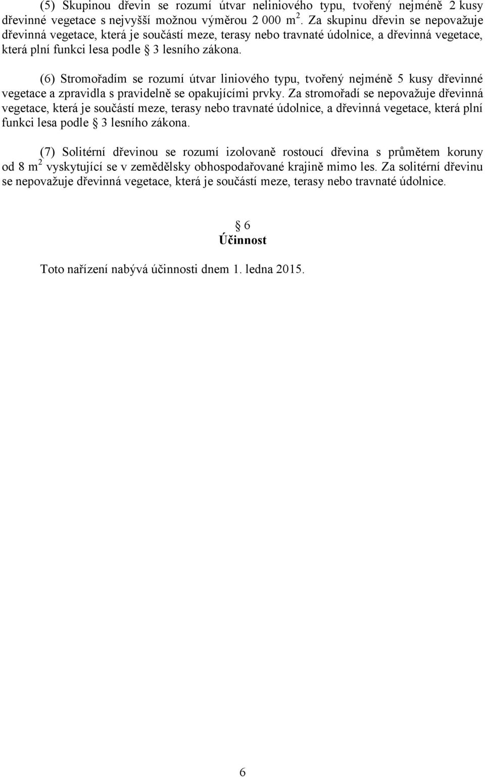 (6) Stromořadím se rozumí útvar liniového typu, tvořený nejméně 5 kusy dřevinné vegetace a zpravidla s pravidelně se opakujícími prvky.