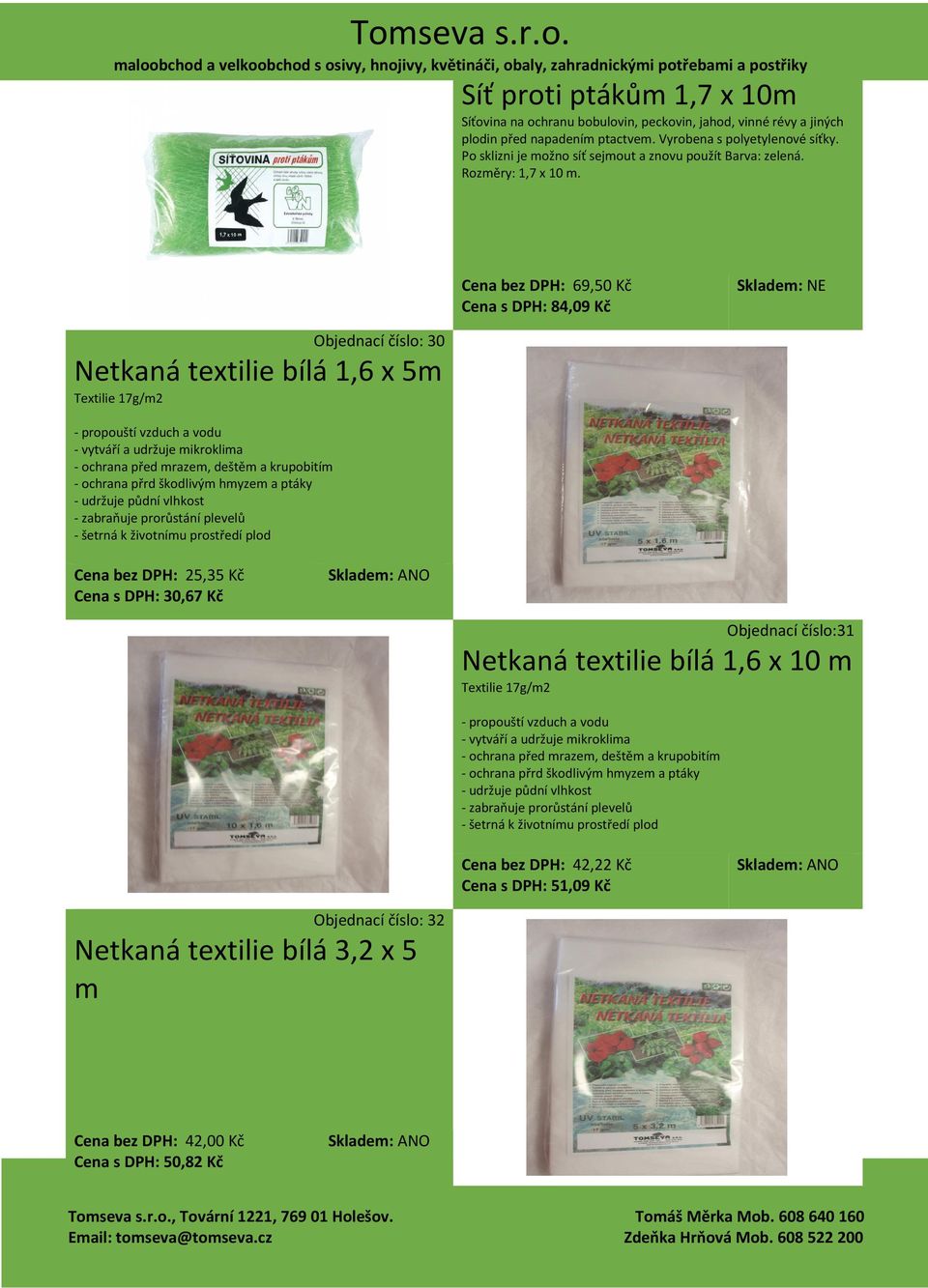 Cena bez DPH: 69,50 Kč Cena s DPH: 84,09 Kč Skladem: NE Objednací číslo: 30 Netkaná textilie bílá 1,6 x 5m Textilie 17g/m2 - ochrana před mrazem, deštěm a krupobitím - ochrana přrd škodlivým hmyzem a