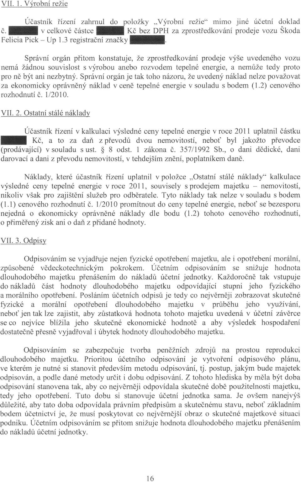 ně být ani nezbytný. Správní orgán je tak toho názoru, uvedený náklad nelze považovat za ekonomicky oprávněný náklad v ceně tepelné energie v souladu s bodem (1 cenového rozhodnutí Č.