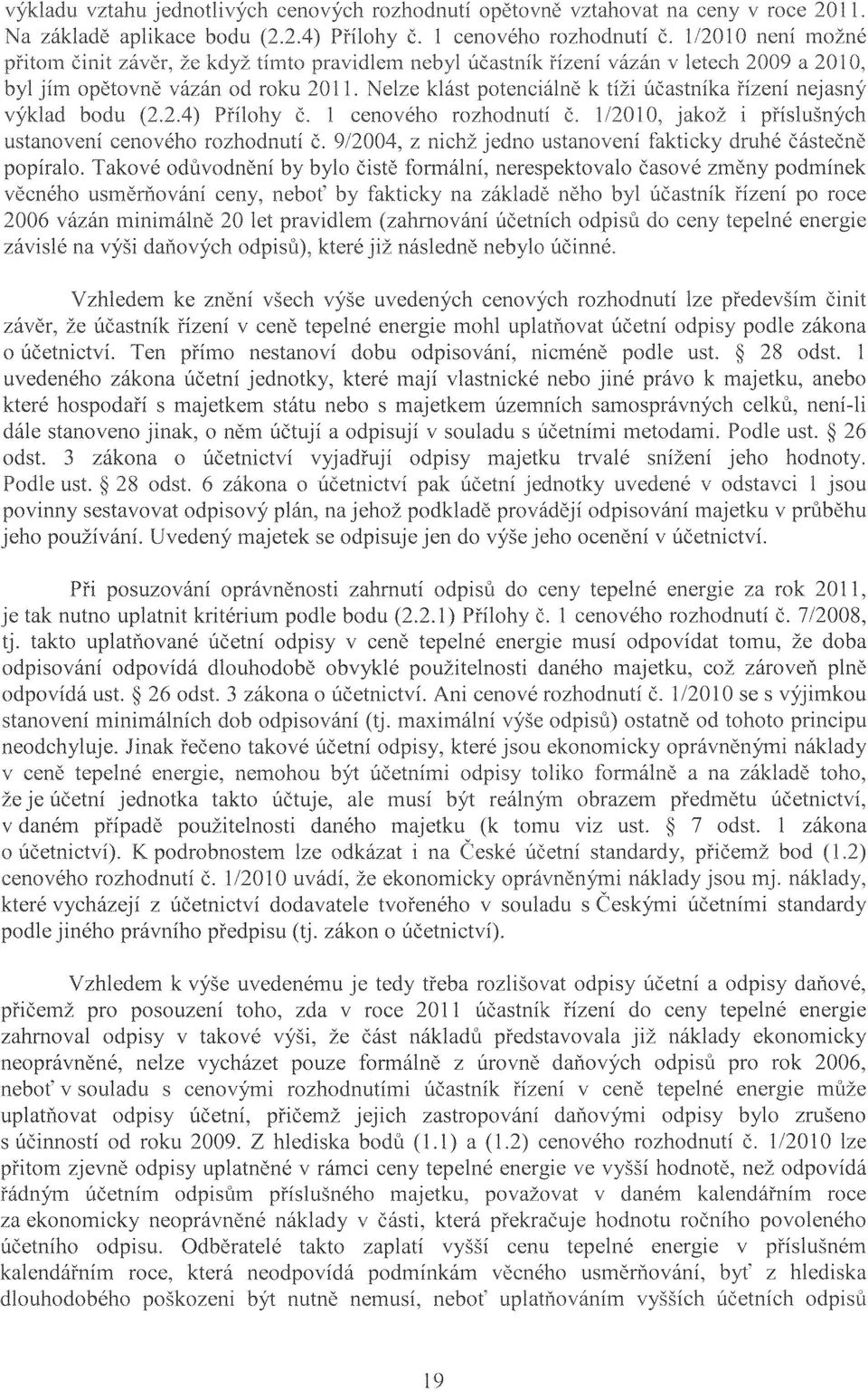 Takové odůvodnění by bylo čistě formální, nerespektovalo časové změny podmínek usměrňování ceny, neboť fakticky na základě něho účastník řízení po roce 2006 vázán minimálně 20 let pravidlem