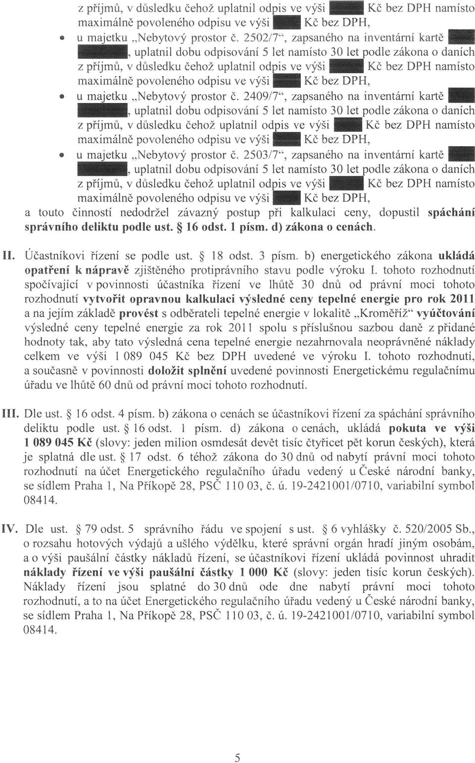 . Kč bez ll> u maietku "Nebytový prostor Č, 2503/1", zapsaného na inventární _, uplatnil dobu odpisováni 5 let namísto 30 let odle zákona o daních z příjmů, v důsledku čehož uplatnil odpis ve výši Kč