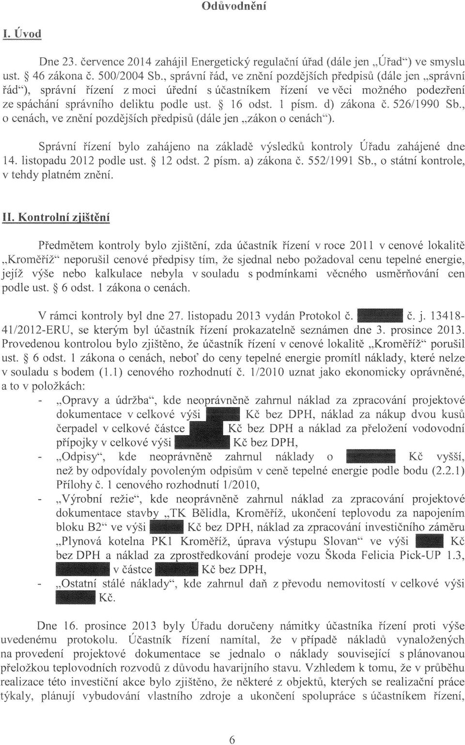 , o cenách, ve znění pozdějších předpisů (dále jen "zákon o cenách"). Správní řízení zahájeno na základě výsledků kontroly 14. listopadu 2012 podle ust. 12 odst. 2 písm. a) zákona Č.
