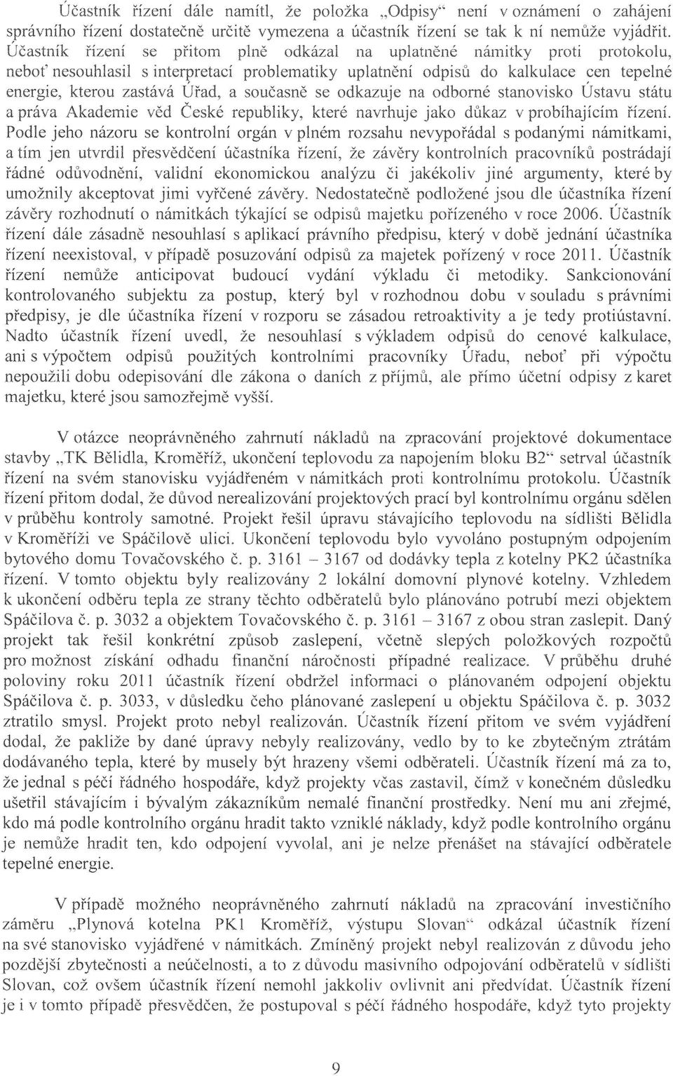 Podle jeho názoru se kontrolní orgán v plném rozsahu nevypořádal s podanými námitkami, a tím jen utvrdil přesvědčení účastníka zavery pracovníků postrádají řádné odůvodnění, validní ekonomickou