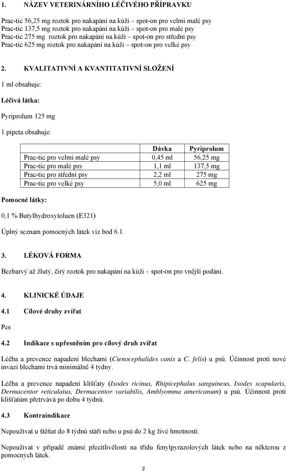 KVALITATIVNÍ A KVANTITATIVNÍ SLOŽENÍ 1 ml obsahuje: Léčivá látka: Pyriprolum 125 mg 1 pipeta obsahuje: Dávka Pyriprolum Prac-tic pro velmi malé psy 0,45 ml 56,25 mg Prac-tic pro malé psy 1,1 ml 137,5