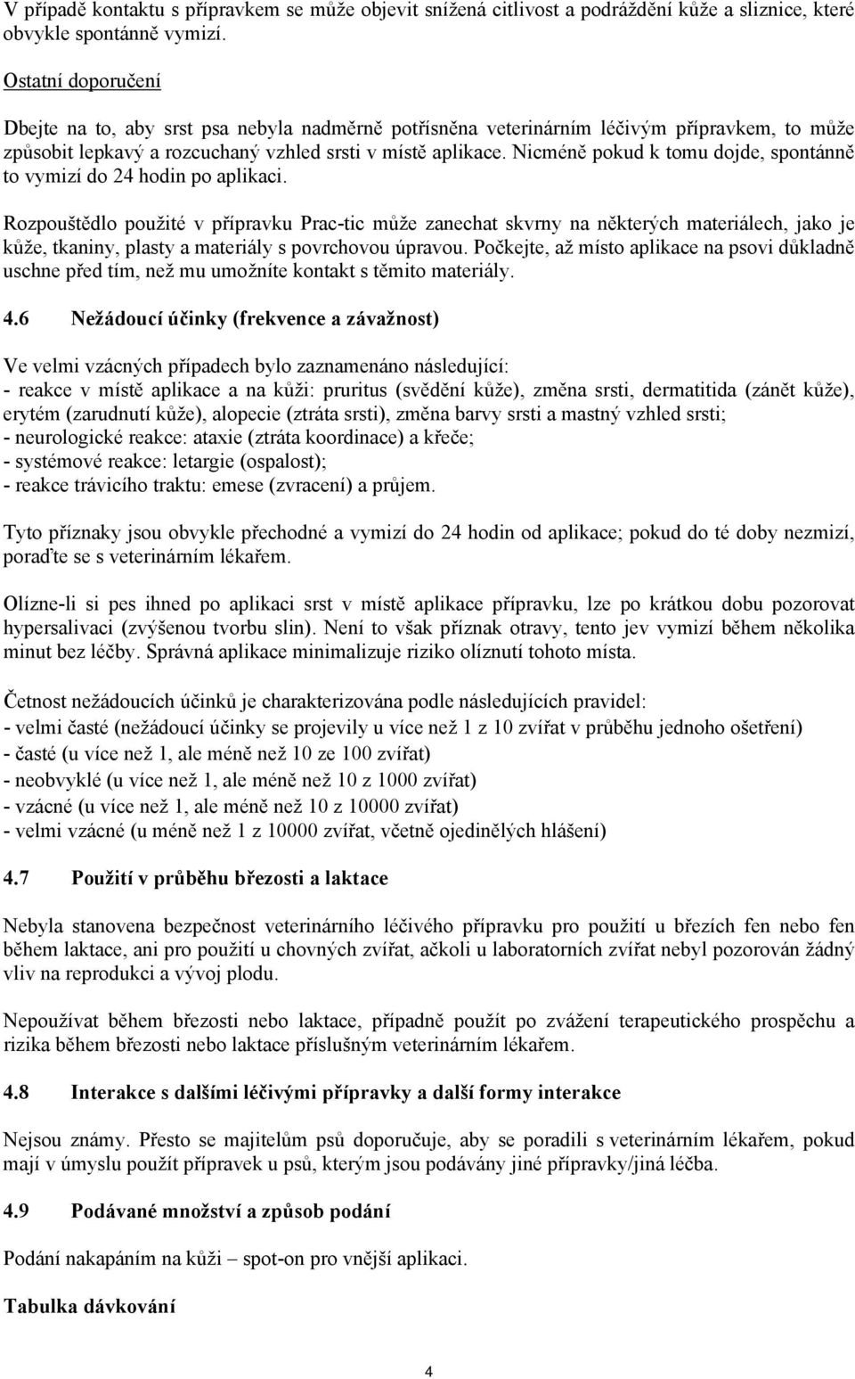 Nicméně pokud k tomu dojde, spontánně to vymizí do 24 hodin po aplikaci.