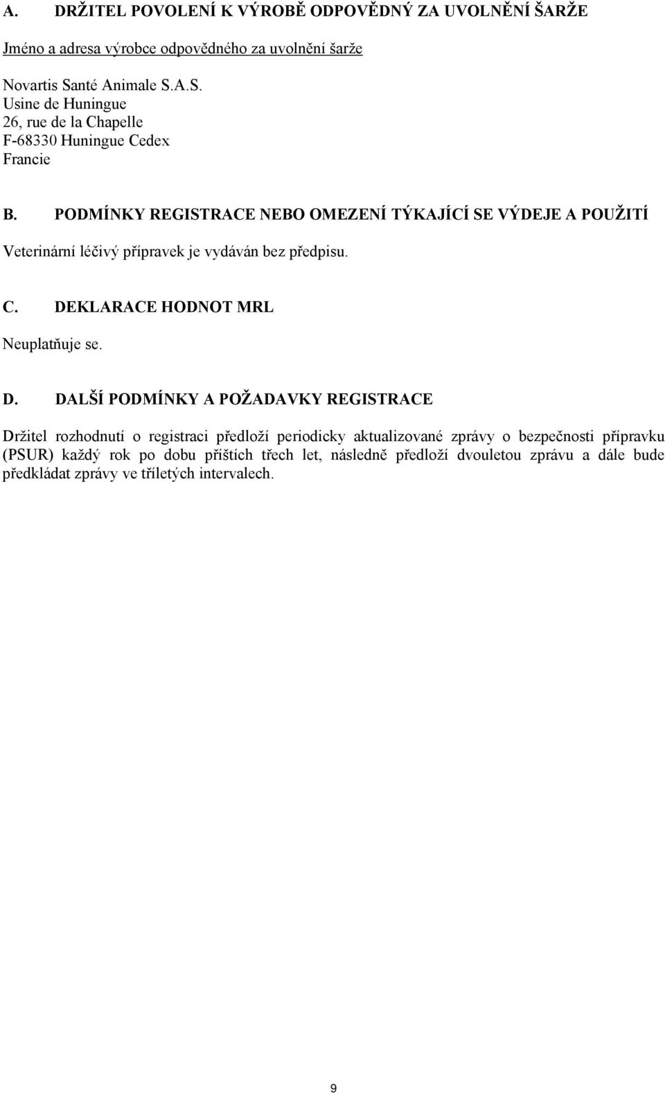 PODMÍNKY REGISTRACE NEBO OMEZENÍ TÝKAJÍCÍ SE VÝDEJE A POUŽITÍ Veterinární léčivý přípravek je vydáván bez předpisu. C. DE