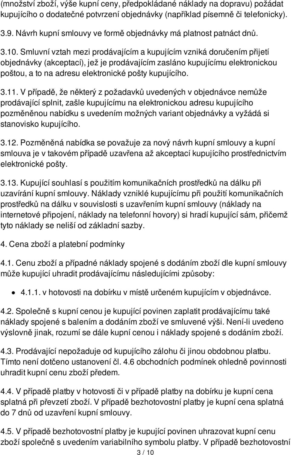 Smluvní vztah mezi prodávajícím a kupujícím vzniká doručením přijetí objednávky (akceptací), jež je prodávajícím zasláno kupujícímu elektronickou poštou, a to na adresu elektronické pošty kupujícího.