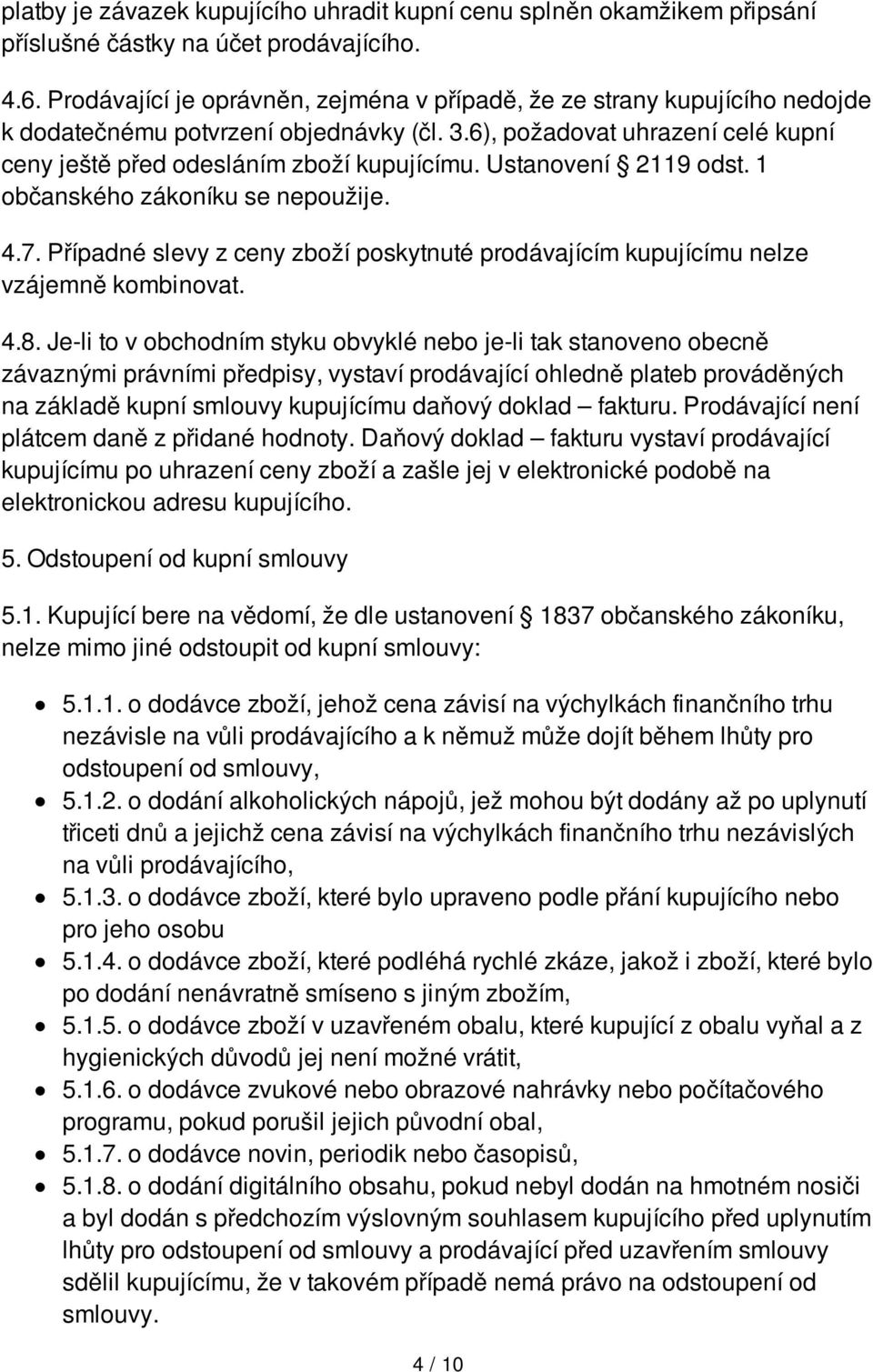 Ustanovení 2119 odst. 1 občanského zákoníku se nepoužije. 4.7. Případné slevy z ceny zboží poskytnuté prodávajícím kupujícímu nelze vzájemně kombinovat. 4.8.