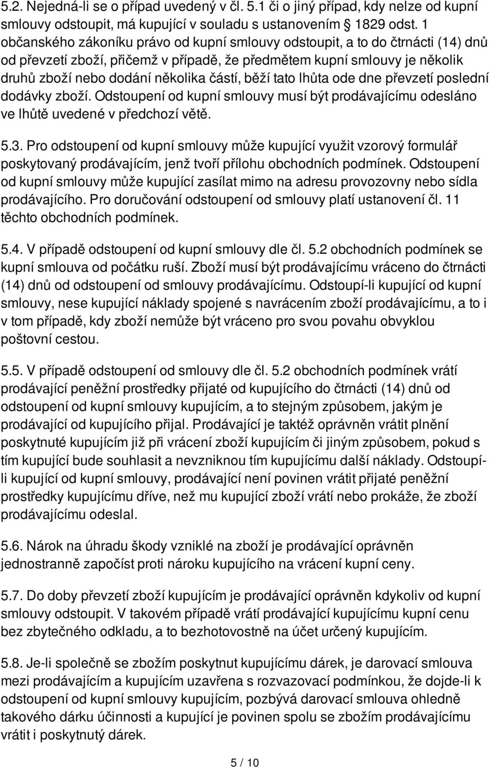 běží tato lhůta ode dne převzetí poslední dodávky zboží. Odstoupení od kupní smlouvy musí být prodávajícímu odesláno ve lhůtě uvedené v předchozí větě. 5.3.