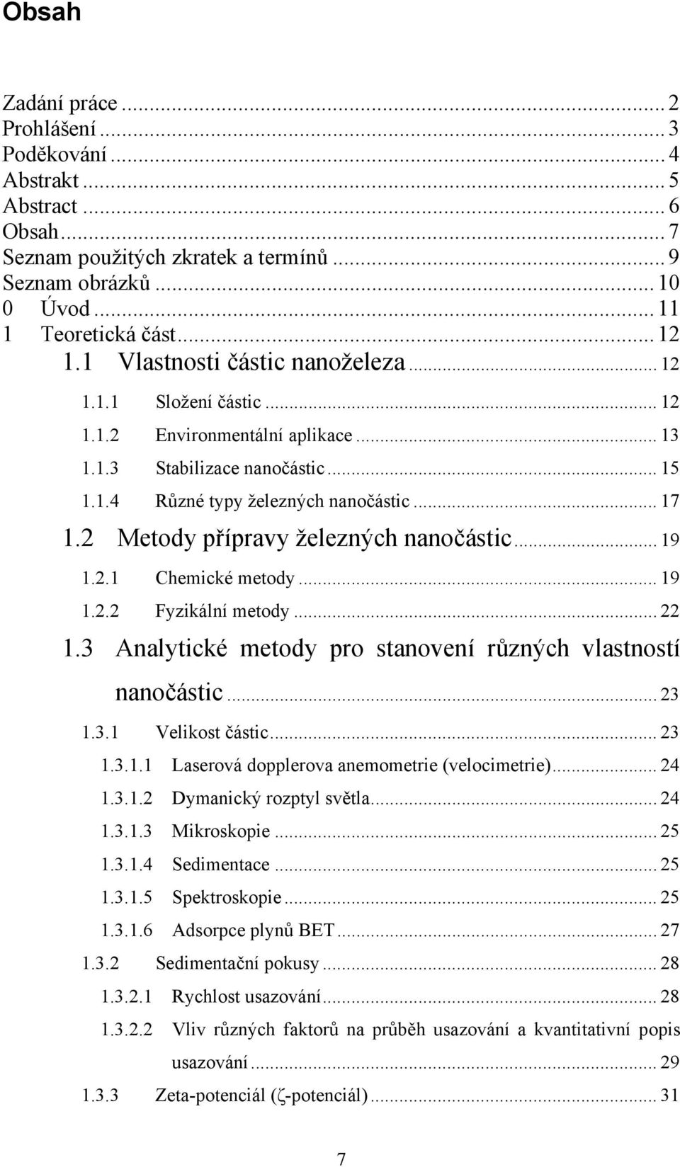 2 Metody přípravy železných nanočástic... 19 1.2.1 Chemické metody... 19 1.2.2 Fyzikální metody... 22 1.3 Analytické metody pro stanovení různých vlastností nanočástic... 23 1.3.1 Velikost částic.