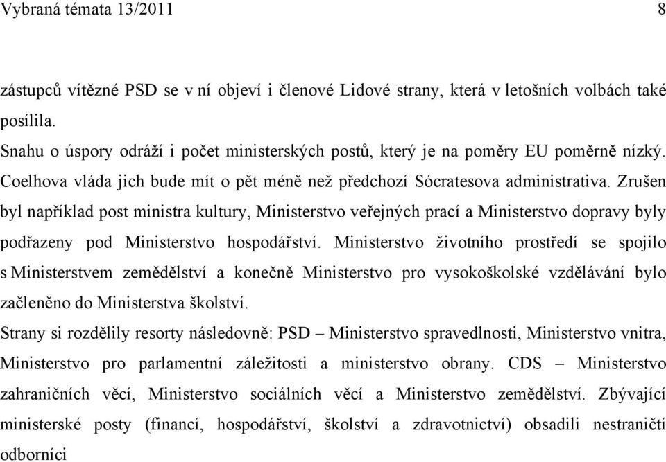 Zrušen byl například post ministra kultury, Ministerstvo veřejných prací a Ministerstvo dopravy byly podřazeny pod Ministerstvo hospodářství.