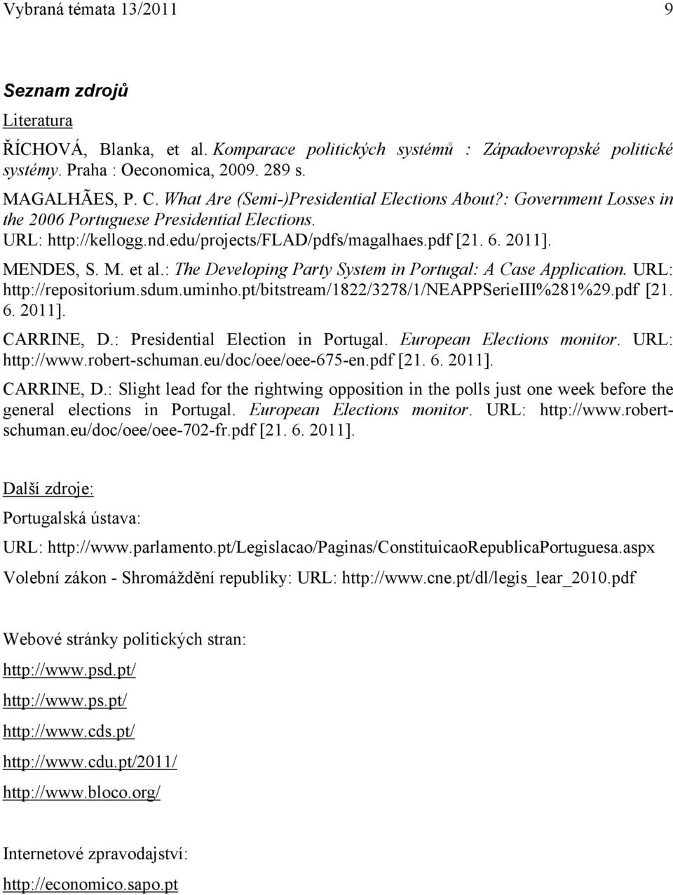 : The Developing Party System in Portugal: A Case Application. URL: http://repositorium.sdum.uminho.pt/bitstream/1822/3278/1/neappserieiii%281%29.pdf [21. 6. 2011]. CARRINE, D.