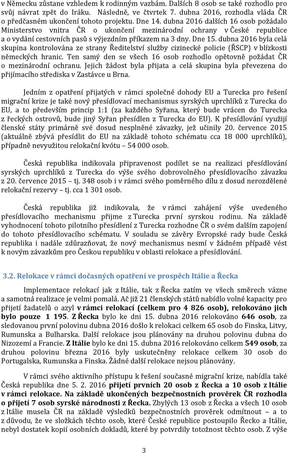 dubna 2016 dalších 16 osob požádalo Ministerstvo vnitra ČR o ukončení mezinárodní ochrany v České republice a o vydání cestovních pasů s výjezdním příkazem na 3 dny. Dne 15.