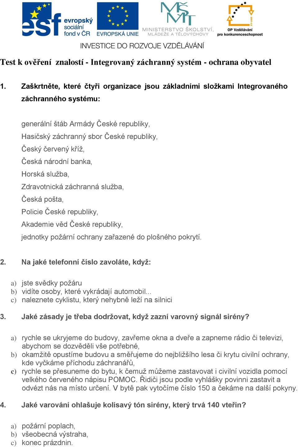 Česká národní banka, Horská služba, Zdravotnická záchranná služba, Česká pošta, Policie České republiky, Akademie věd České republiky, jednotky požární ochrany zařazené do plošného pokrytí. 2.