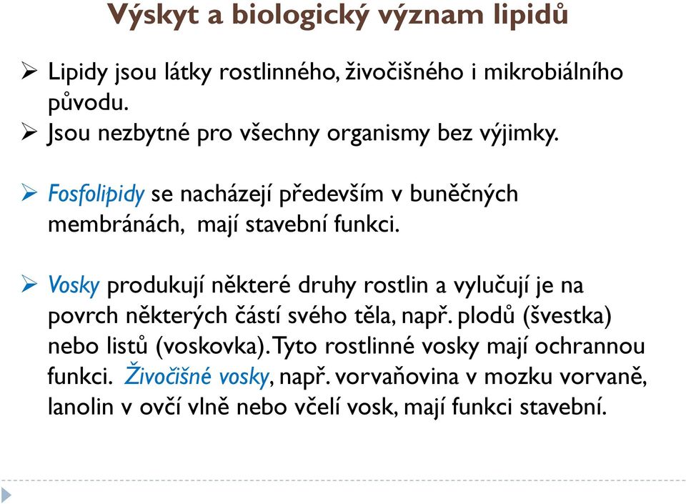 Vosky produkují některé druhy rostlin a vylučují je na povrch některých částí svého těla, např.