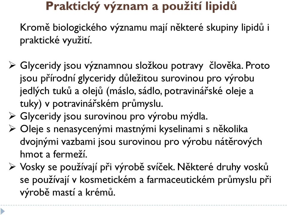 Proto jsou přírodní glyceridy důležitou surovinou pro výrobu jedlých tuků a olejů (máslo, sádlo, potravinářské oleje a tuky) v potravinářském průmyslu.