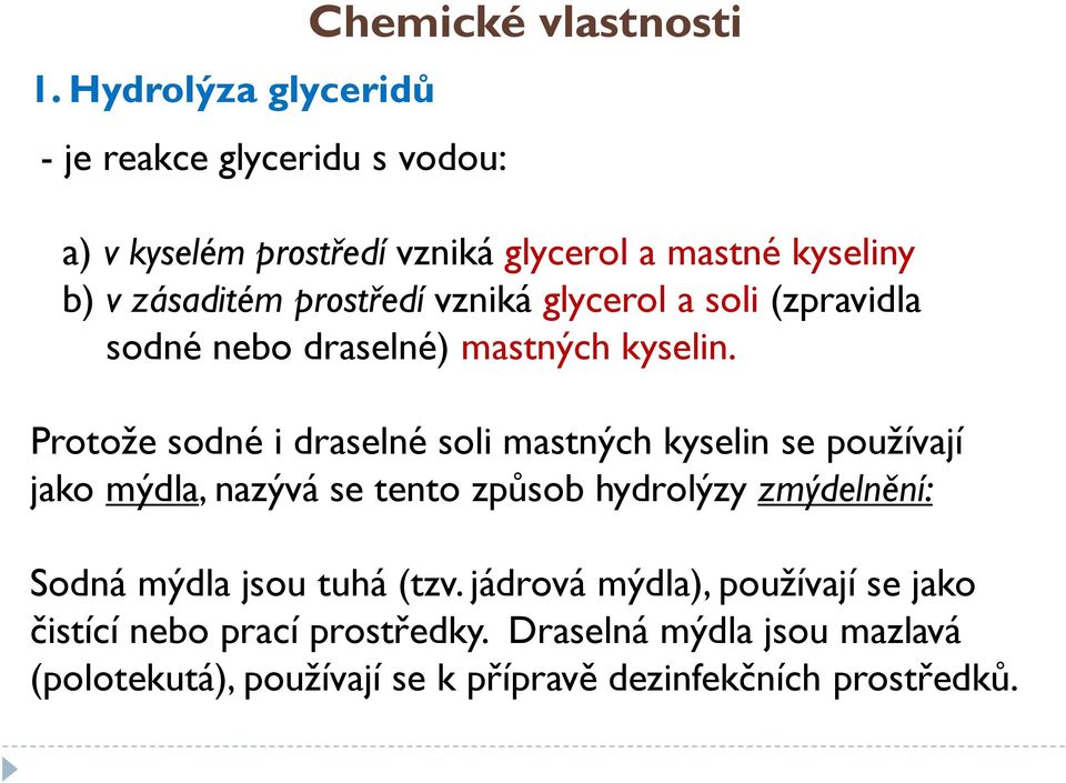 Protože sodné i draselné soli mastných kyselin se používají jako mýdla, nazývá se tento způsob hydrolýzy zmýdelnění: Sodná mýdla