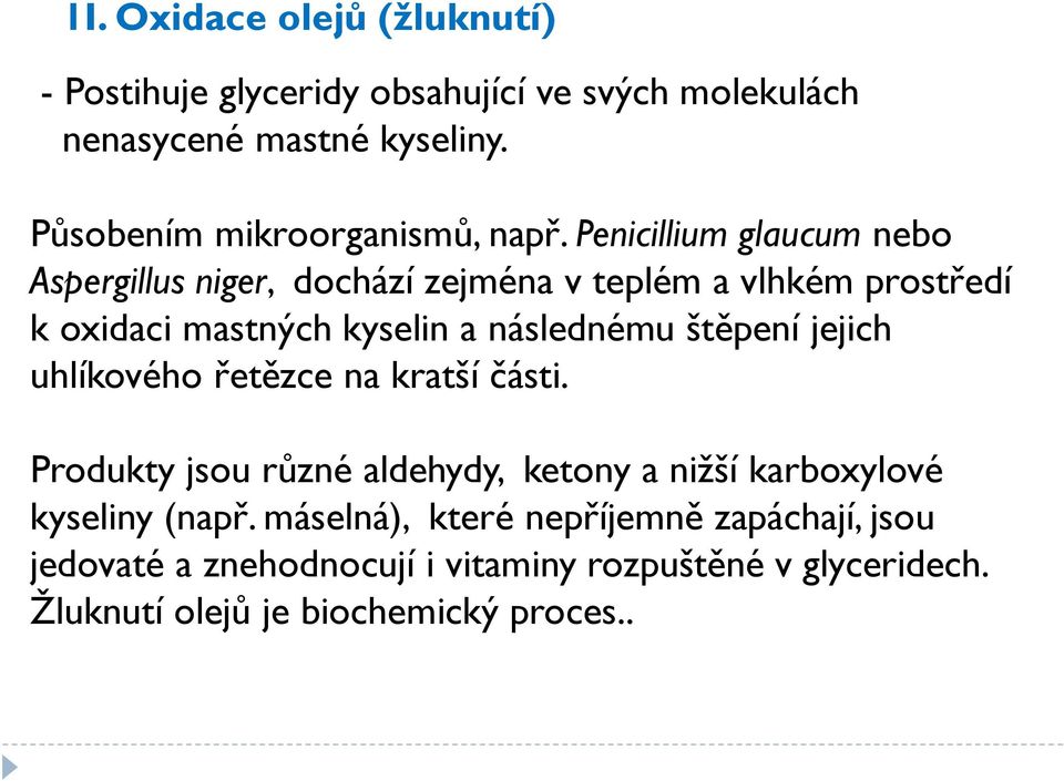 Penicillium glaucum nebo Aspergillus niger, dochází zejména v teplém a vlhkém prostředí k oxidaci mastných kyselin a následnému