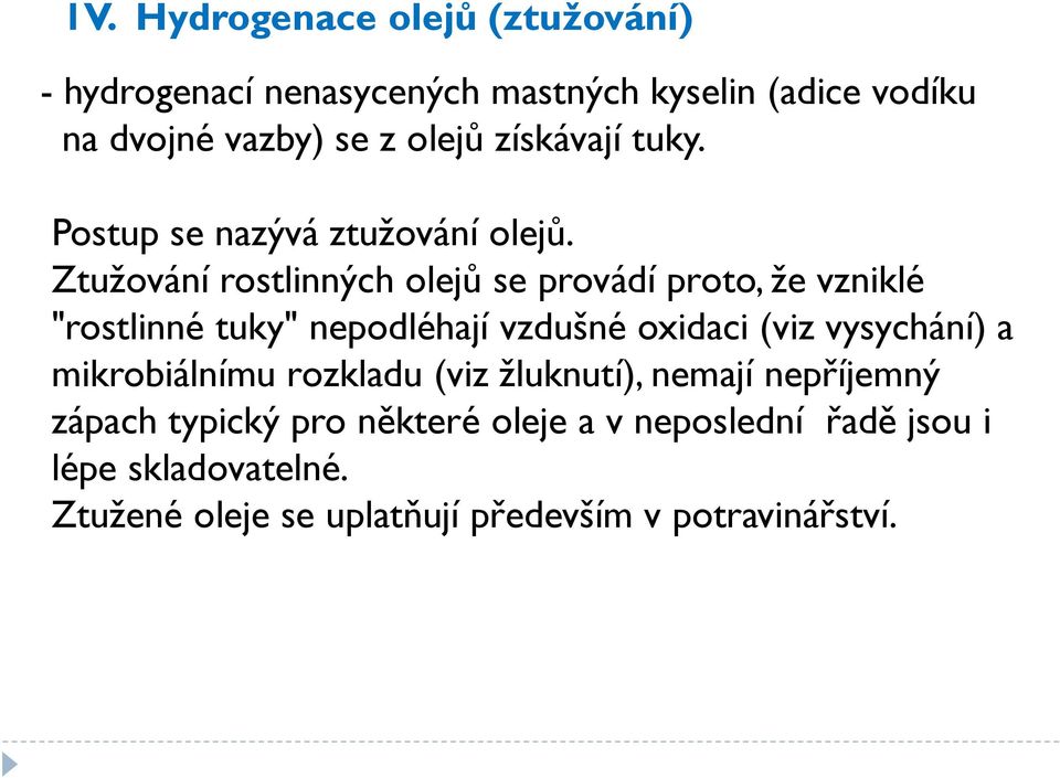 Ztužování rostlinných olejů se provádí proto, že vzniklé "rostlinné tuky" nepodléhají vzdušné oxidaci (viz vysychání) a