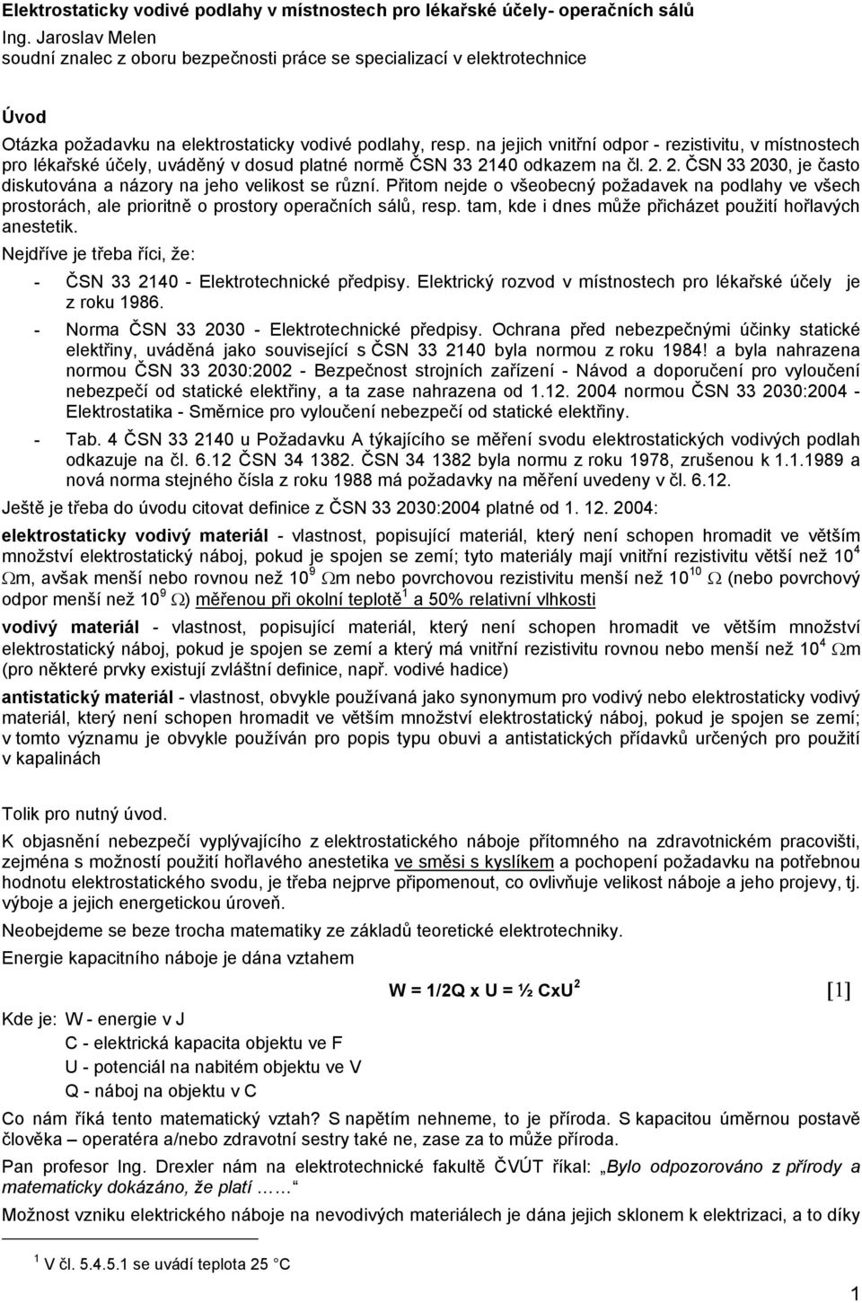 na jejich vnitřní odpor - rezistivitu, v místnostech pro lékařské účely, uváděný v dosud platné normě ČSN 33 2140 odkazem na čl. 2. 2. ČSN 33 2030, je často diskutována a názory na jeho velikost se různí.