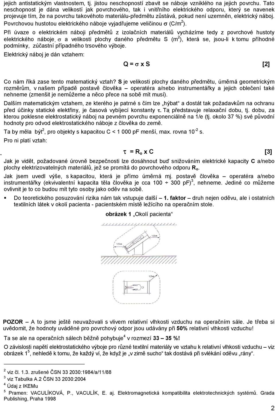 elektrický náboj. Povrchovou hustotou elektrického náboje vyjadřujeme veličinou σ (C/m 2 ).