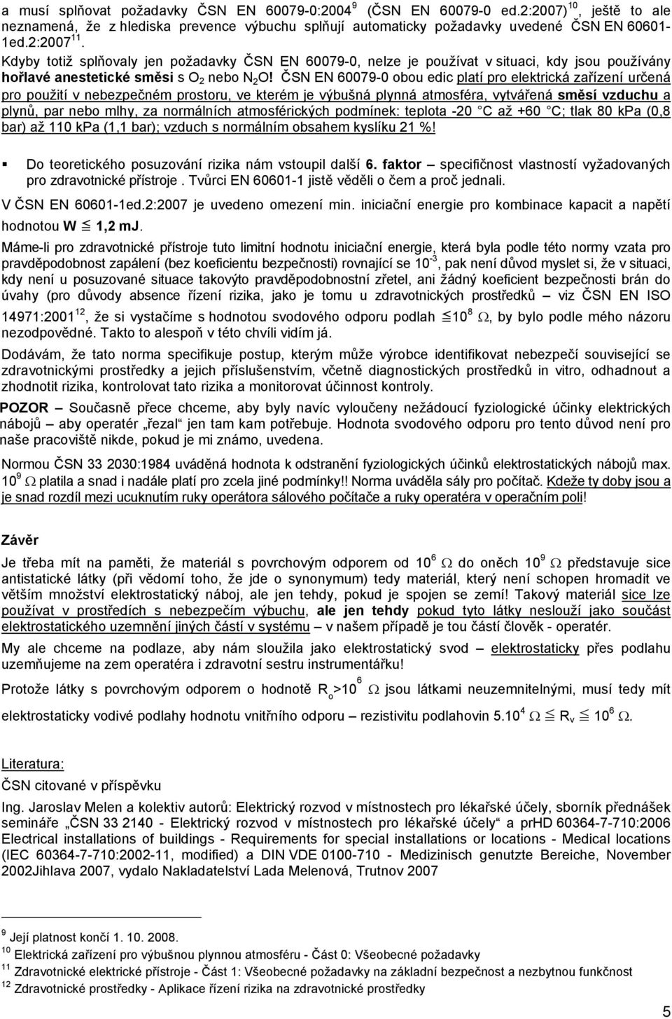 ČSN EN 60079-0 obou edic platí pro elektrická zařízení určená pro použití v nebezpečném prostoru, ve kterém je výbušná plynná atmosféra, vytvářená směsí vzduchu a plynů, par nebo mlhy, za normálních
