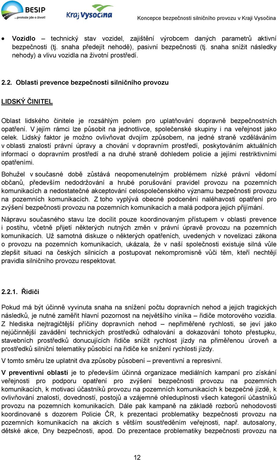 2. Oblasti prevence bezpečnosti silničního provozu LIDSKÝ ČINITEL Oblast lidského činitele je rozsáhlým polem pro uplatňování dopravně bezpečnostních opatření.