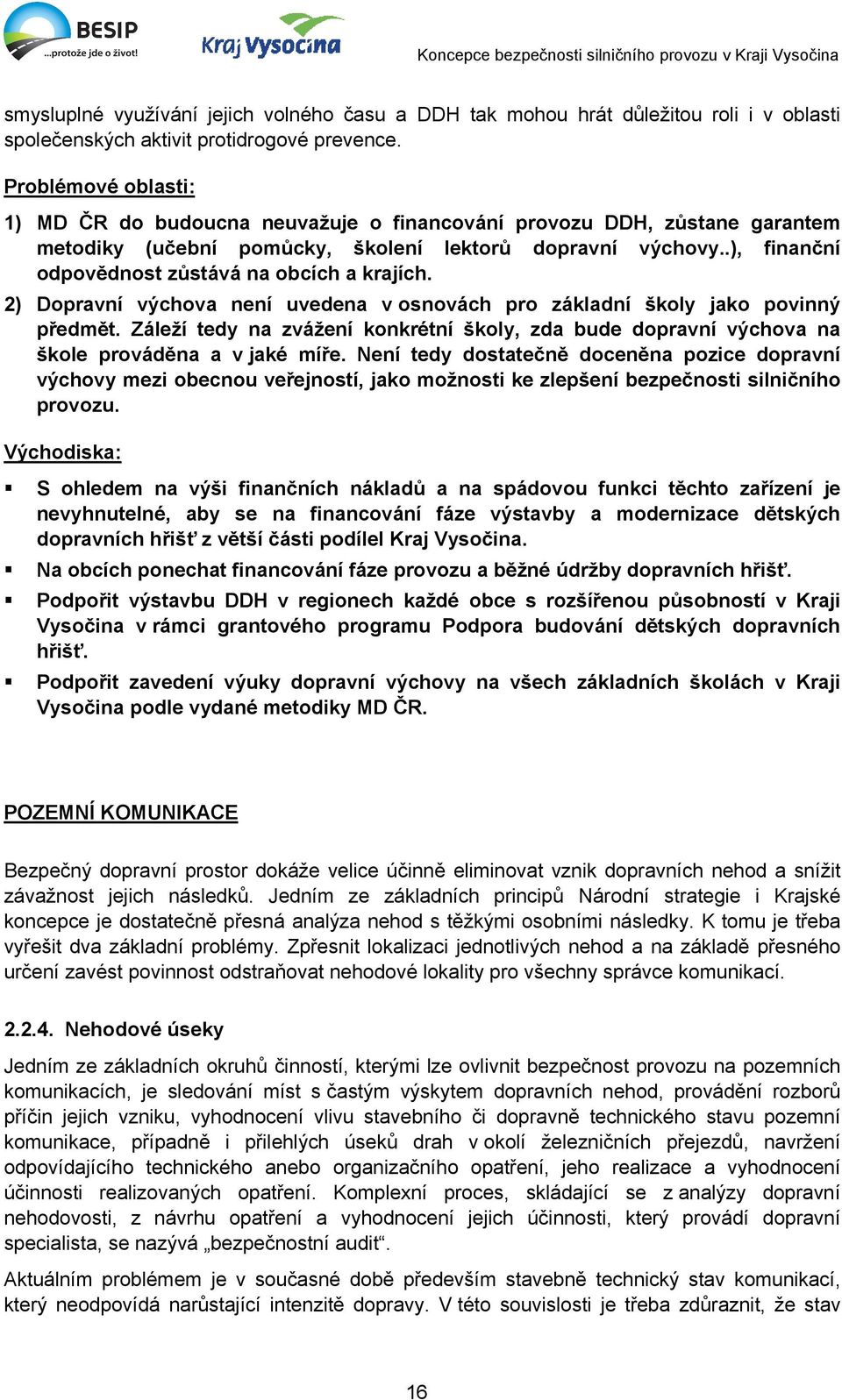 .), finanční odpovědnost zůstává na obcích a krajích. 2) Dopravní výchova není uvedena v osnovách pro základní školy jako povinný předmět.