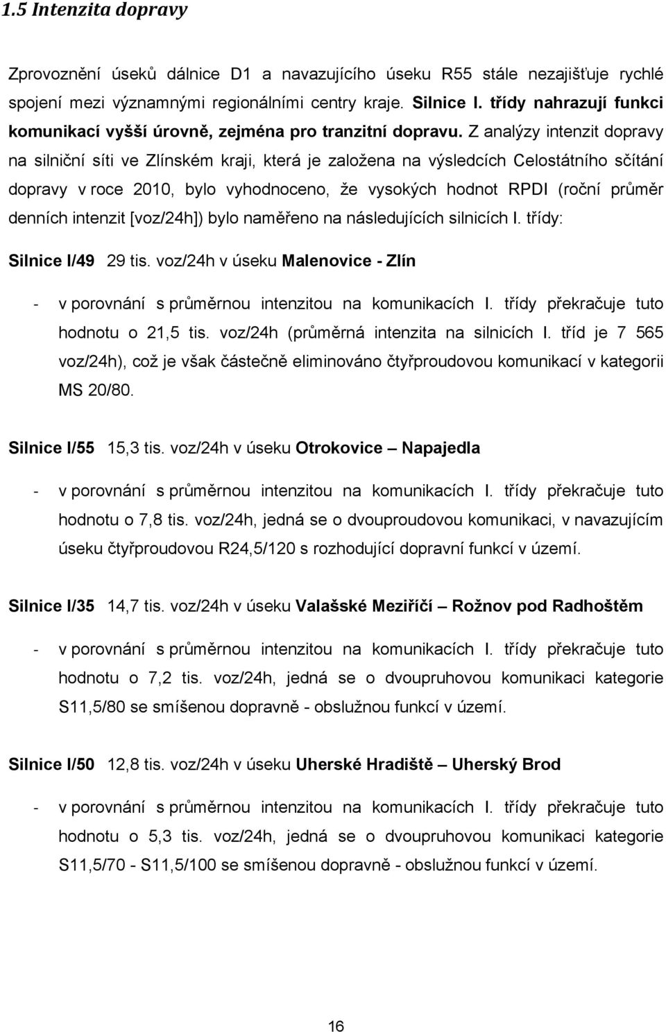 Z analýzy intenzit dopravy na silniční síti ve Zlínském kraji, která je založena na výsledcích Celostátního sčítání dopravy v roce 2010, bylo vyhodnoceno, že vysokých hodnot RPDI (roční průměr