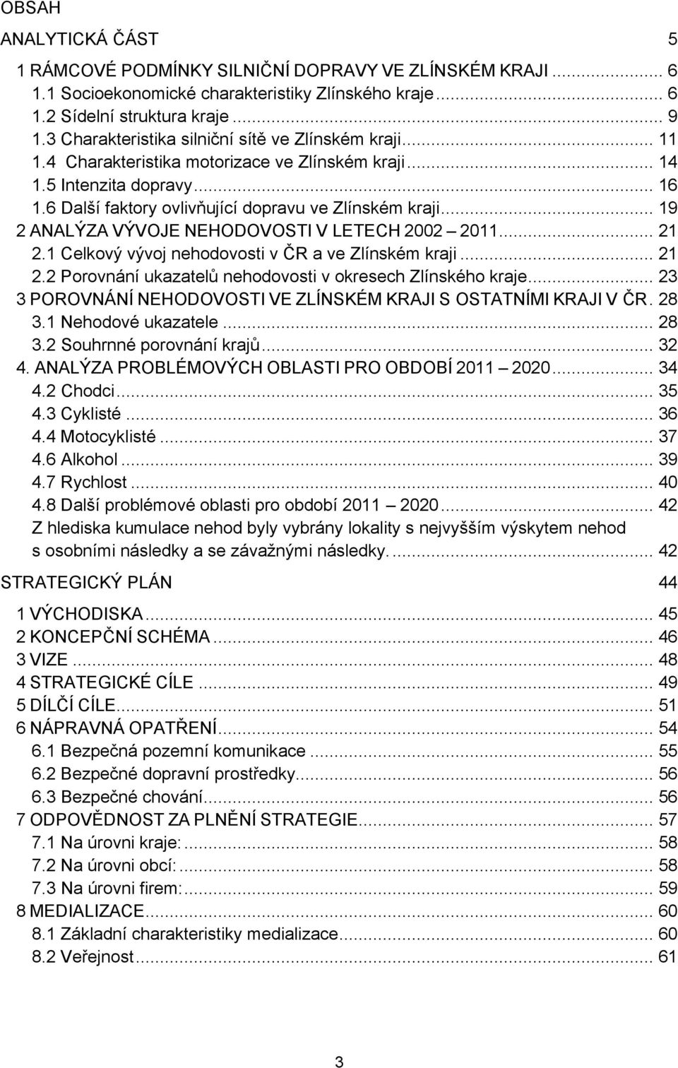 .. 19 2 ANALÝZA VÝVOJE NEHODOVOSTI V LETECH 2002 2011... 21 2.1 Celkový vývoj nehodovosti v ČR a ve Zlínském kraji... 21 2.2 Porovnání ukazatelů nehodovosti v okresech Zlínského kraje.