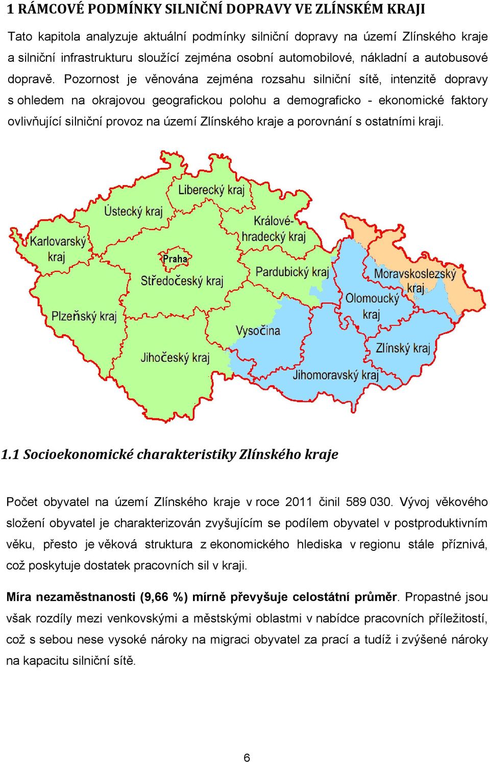 Pozornost je věnována zejména rozsahu silniční sítě, intenzitě dopravy s ohledem na okrajovou geografickou polohu a demograficko - ekonomické faktory ovlivňující silniční provoz na území Zlínského