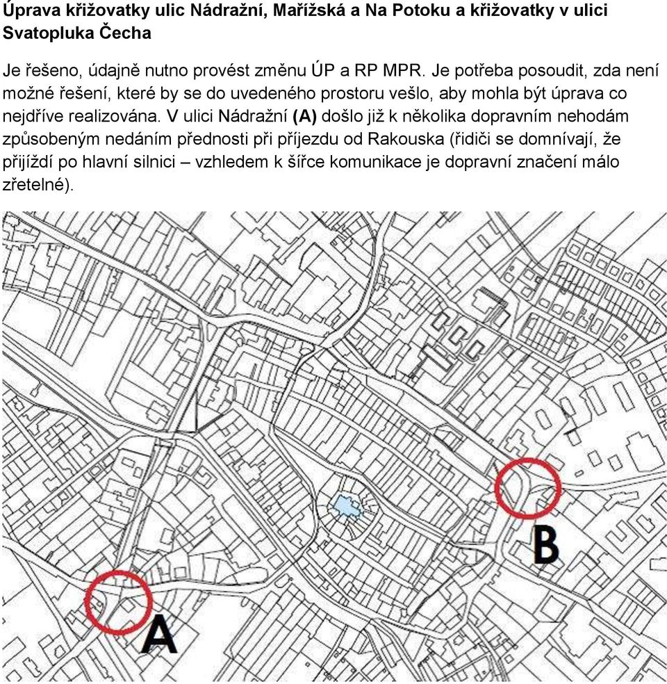 Je potřeba posoudit, zda není možné řešení, které by se do uvedeného prostoru vešlo, aby mohla být úprava co nejdříve