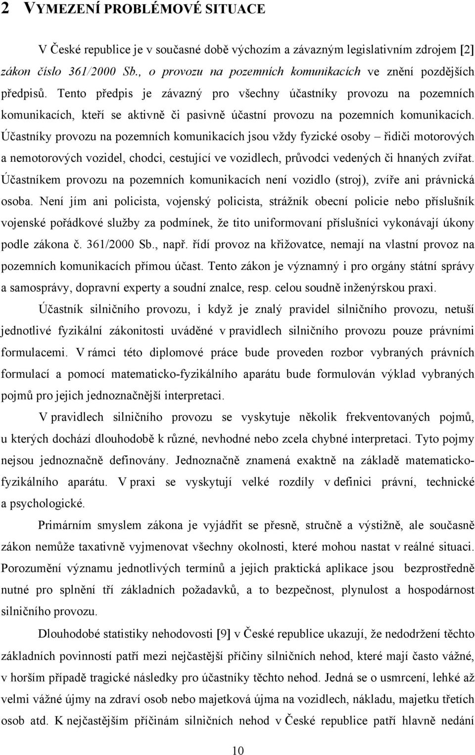Tento předpis je závazný pro všechny účastníky provozu na pozemních komunikacích, kteří se aktivně či pasivně účastní provozu na pozemních komunikacích.