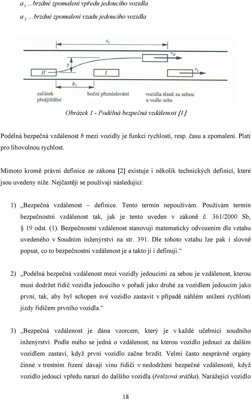 Nejčastěji se používají následující: 1) Bezpečná vzdálenost definice. Tento termín nepoužívám. Používám termín bezpečnostní vzdálenost tak, jak je tento uveden v zákoně č. 361/2000 Sb, 19 odst. (1).