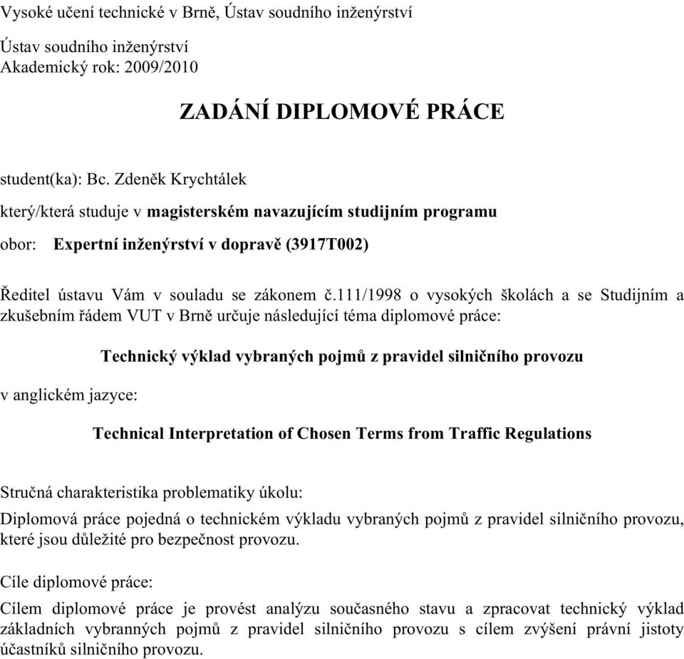 111/1998 o vysokých školách a se Studijním a zkušebním řádem VUT v Brně určuje následující téma diplomové práce: v anglickém jazyce: Technický výklad vybraných pojmů z pravidel silničního provozu