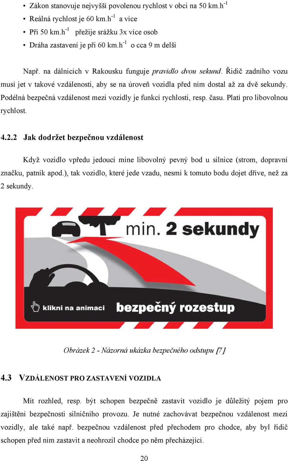 Podélná bezpečná vzdálenost mezi vozidly je funkcí rychlosti, resp. času. Platí pro libovolnou rychlost. 4.2.