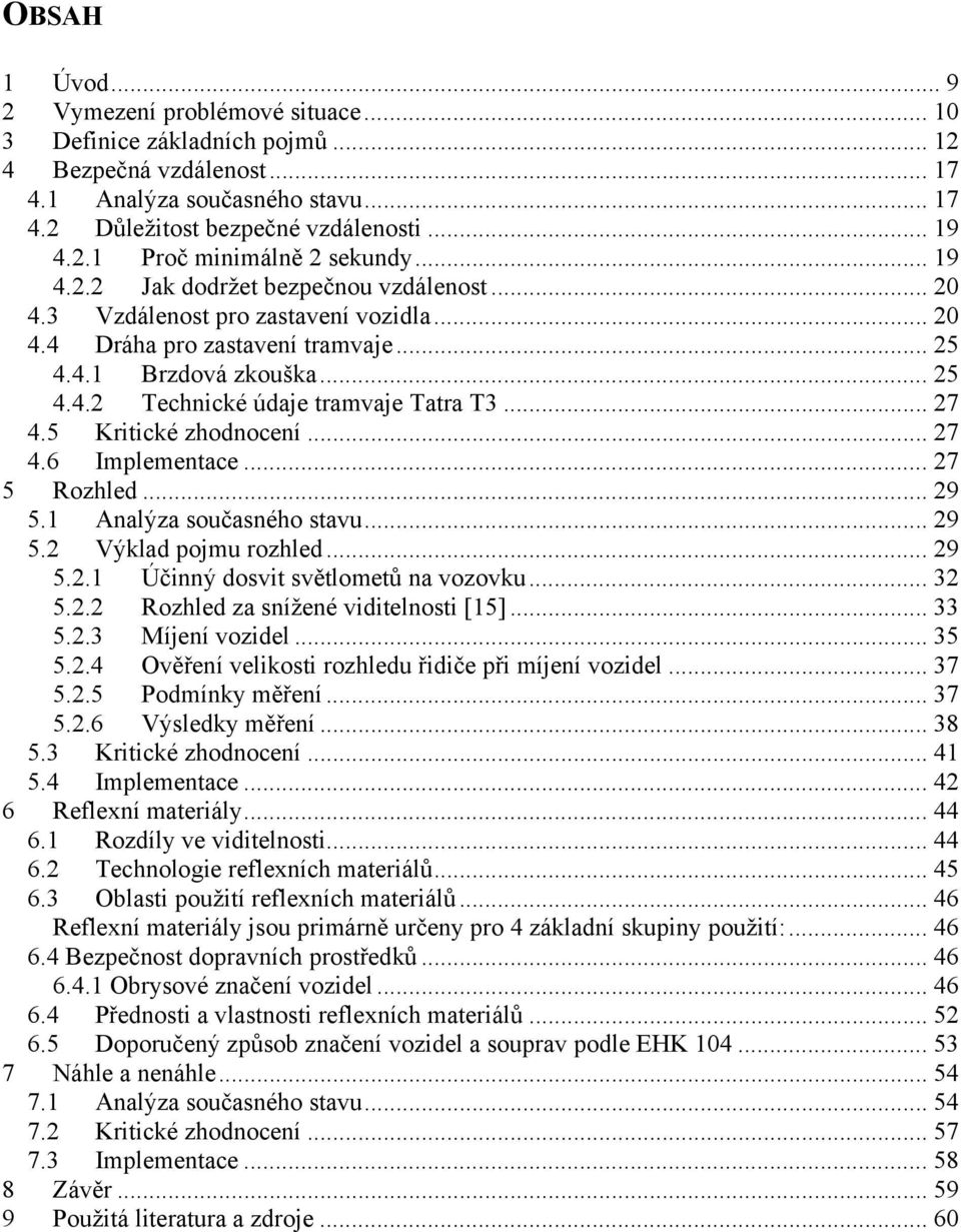.. 27 4.5 Kritické zhodnocení... 27 4.6 Implementace... 27 5 Rozhled... 29 5.1 Analýza současného stavu... 29 5.2 Výklad pojmu rozhled... 29 5.2.1 Účinný dosvit světlometů na vozovku... 32 5.2.2 Rozhled za snížené viditelnosti [15].