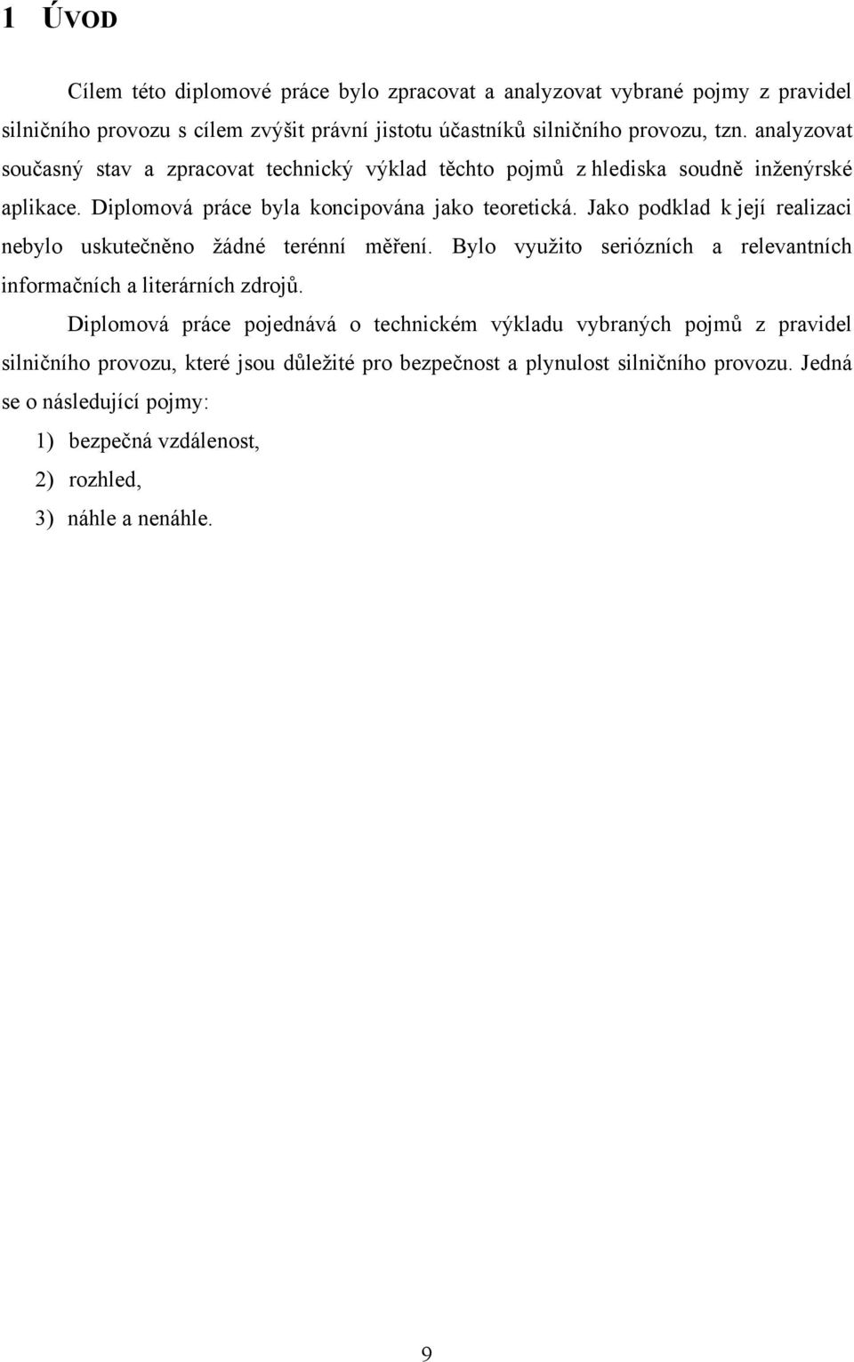 Jako podklad k její realizaci nebylo uskutečněno žádné terénní měření. Bylo využito seriózních a relevantních informačních a literárních zdrojů.