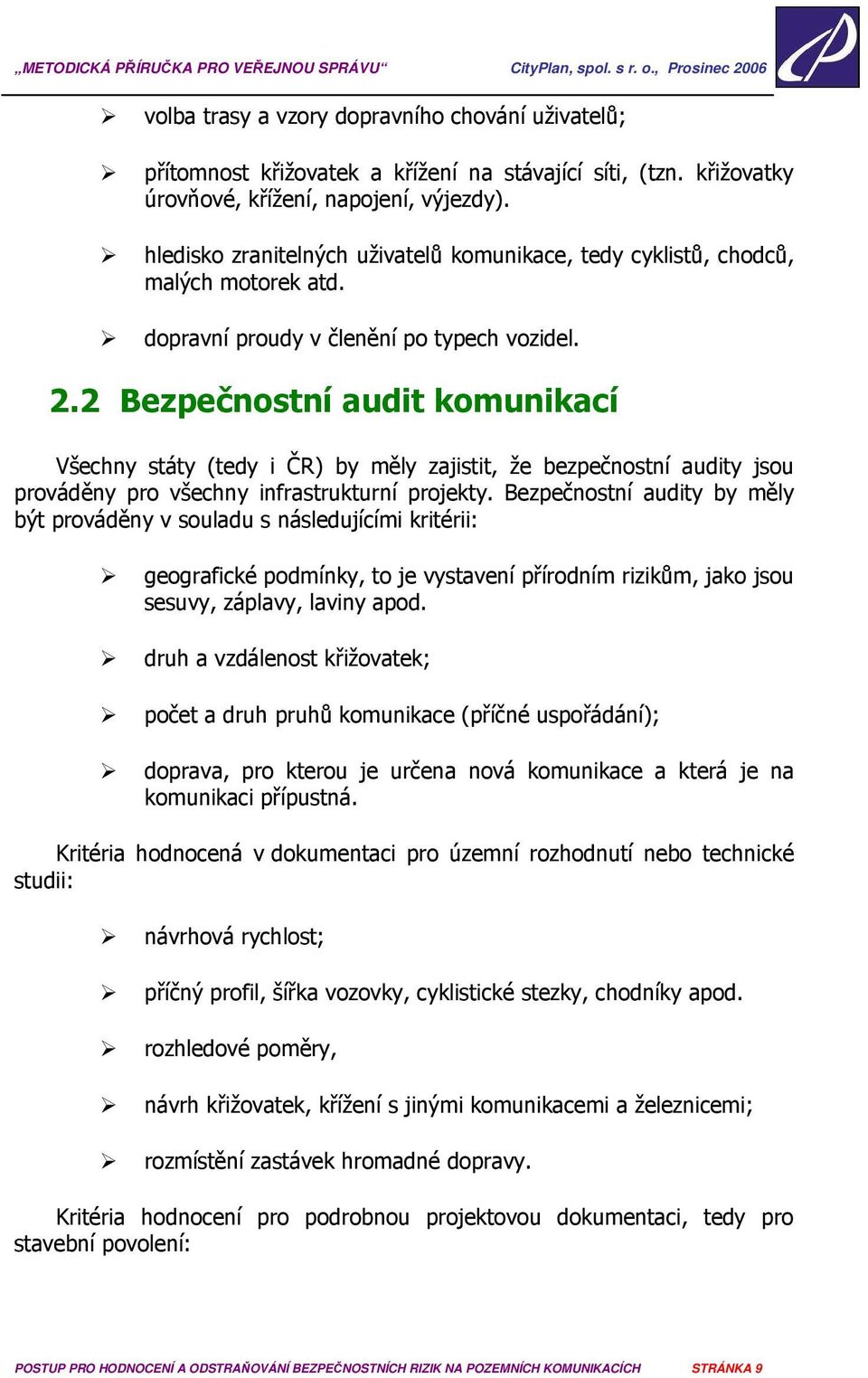 2 Bezpečnostní audit komunikací Všechny státy (tedy i ČR) by měly zajistit, že bezpečnostní audity jsou prováděny pro všechny infrastrukturní projekty.