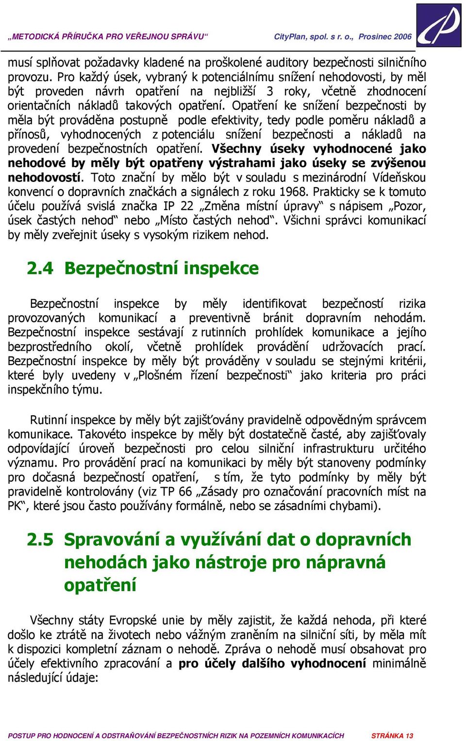 Opatření ke snížení bezpečnosti by měla být prováděna postupně podle efektivity, tedy podle poměru nákladů a přínosů, vyhodnocených z potenciálu snížení bezpečnosti a nákladů na provedení
