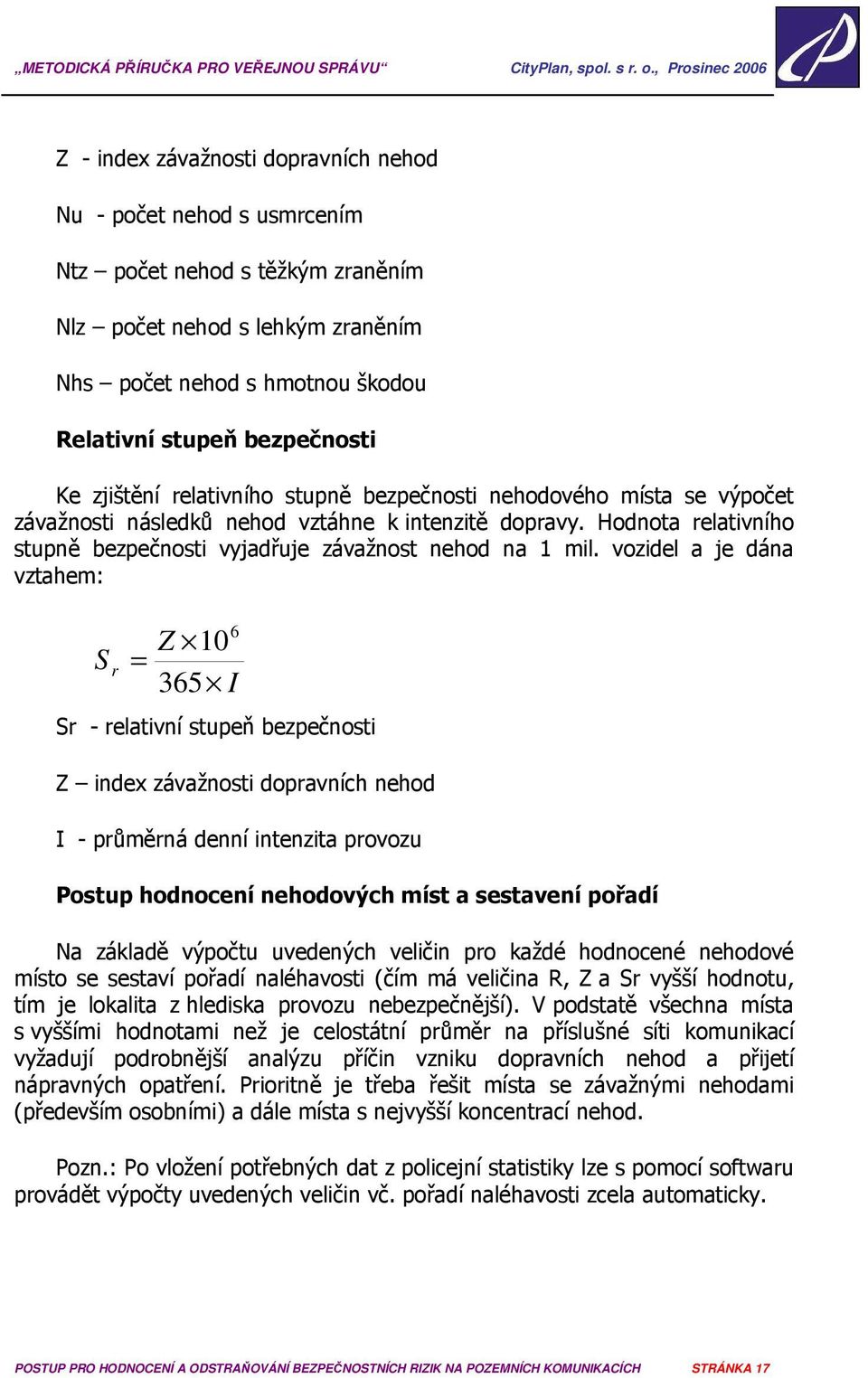 vozidel a je dána vztahem: Z 10 6 S r = 365 I Sr - relativní stupeň bezpečnosti Z index závažnosti dopravních nehod I - průměrná denní intenzita provozu Postup hodnocení nehodových míst a sestavení