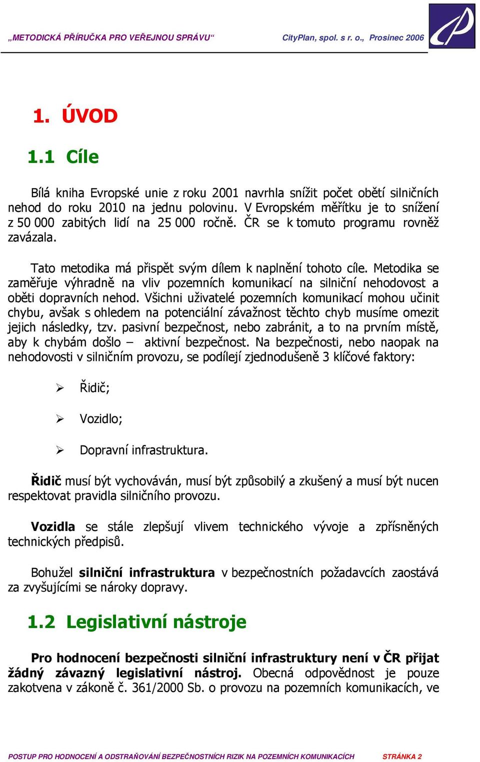 Metodika se zaměřuje výhradně na vliv pozemních komunikací na silniční nehodovost a oběti dopravních nehod.