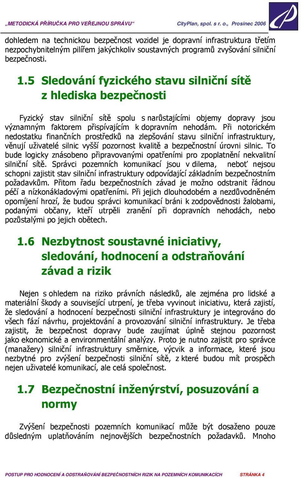 Při notorickém nedostatku finančních prostředků na zlepšování stavu silniční infrastruktury, věnují uživatelé silnic vyšší pozornost kvalitě a bezpečnostní úrovni silnic.