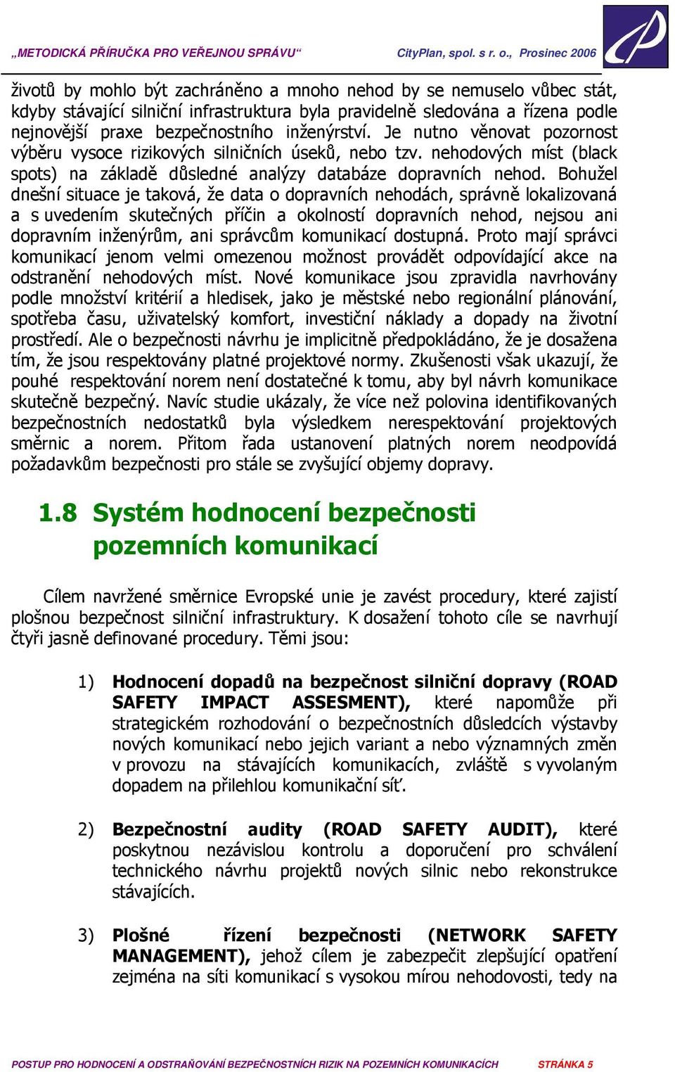 Bohužel dnešní situace je taková, že data o dopravních nehodách, správně lokalizovaná a s uvedením skutečných příčin a okolností dopravních nehod, nejsou ani dopravním inženýrům, ani správcům