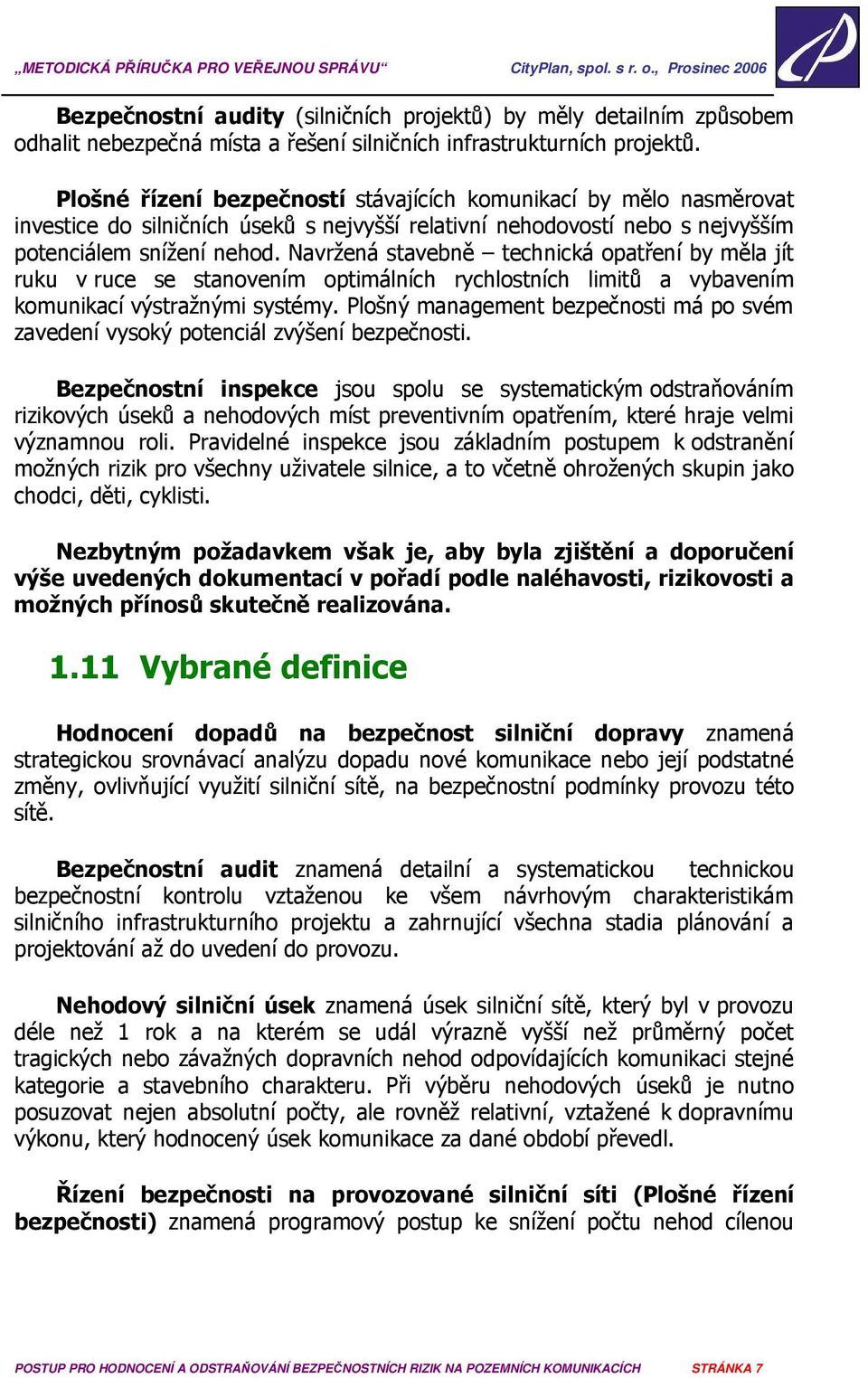 Navržená stavebně technická opatření by měla jít ruku v ruce se stanovením optimálních rychlostních limitů a vybavením komunikací výstražnými systémy.