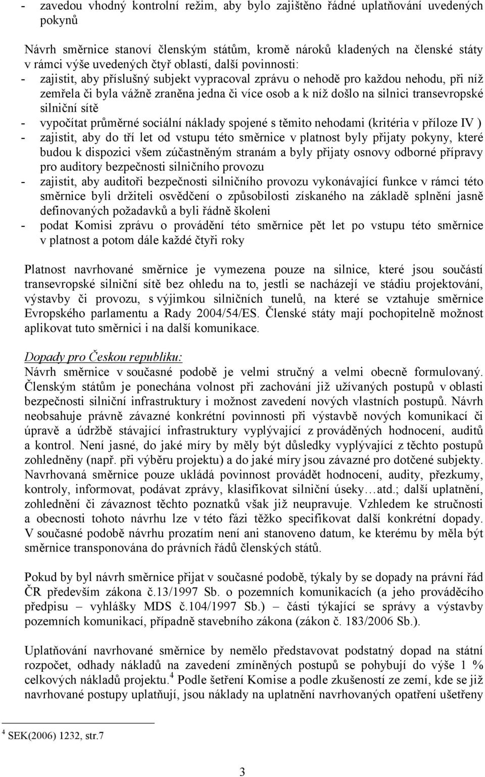 transevropské silniční sítě - vypočítat průměrné sociální náklady spojené s těmito nehodami (kritéria v příloze IV ) - zajistit, aby do tří let od vstupu této směrnice v platnost byly přijaty pokyny,