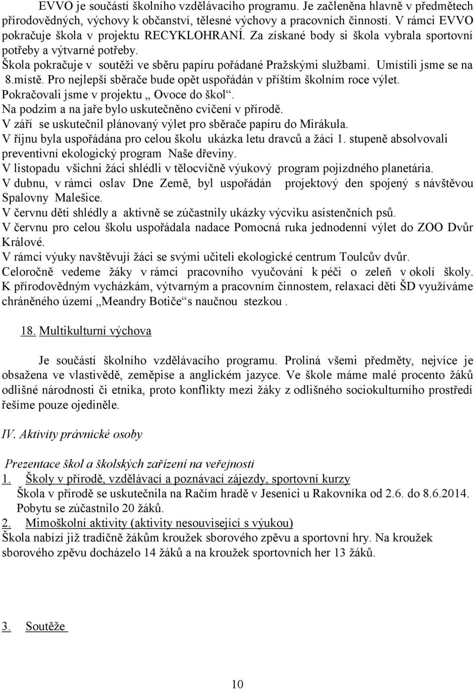 Umístili jsme se na 8.místě. Pro nejlepší sběrače bude opět uspořádán v příštím školním roce výlet. Pokračovali jsme v projektu Ovoce do škol. Na podzim a na jaře bylo uskutečněno cvičení v přírodě.